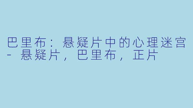 巴里布：悬疑片中的心理迷宫-悬疑片，巴里布，正片