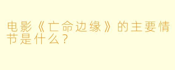 电影《亡命边缘》的主要情节是什么？