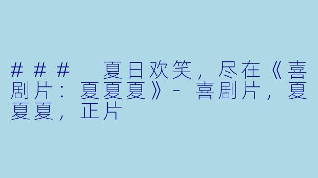 ### 夏日欢笑,尽在《喜剧片:夏夏夏》
