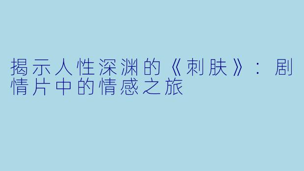 揭示人性深渊的《刺肤》：剧情片中的情感之旅