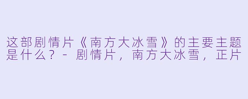 这部剧情片《南方大冰雪》的主要主题是什么？