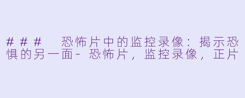### 恐怖片中的监控录像:揭示恐惧的另一面