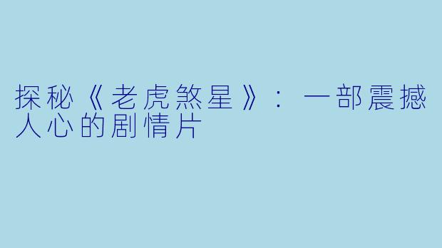 探秘《老虎煞星》：一部震撼人心的剧情片