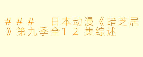 ### 日本动漫《暗芝居》第九季全12集综述