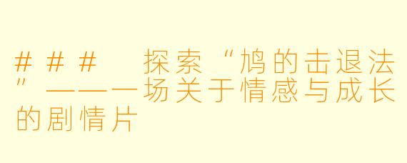 ### 探索“鸠的击退法”——一场关于情感与成长的剧情片