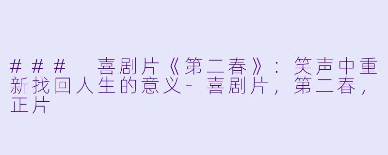 ### 喜剧片《第二春》:笑声中重新找回人生的意义