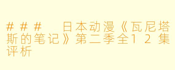 ### 日本动漫《瓦尼塔斯的笔记》第二季全12集评析