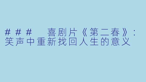 ### 喜剧片《第二春》：笑声中重新找回人生的意义