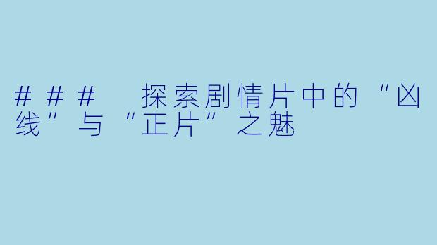 ### 探索剧情片中的“凶线”与“正片”之魅
