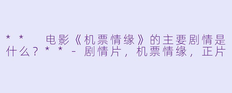 ** 电影《机票情缘》的主要剧情是什么?**
