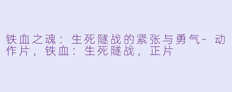 铁血之魂：生死隧战的紧张与勇气-动作片，铁血：生死隧战，正片