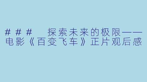 ### 探索未来的极限——电影《百变飞车》正片观后感