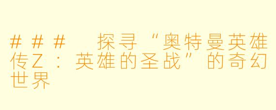 ### 探寻“奥特曼英雄传Z：英雄的圣战”的奇幻世界
