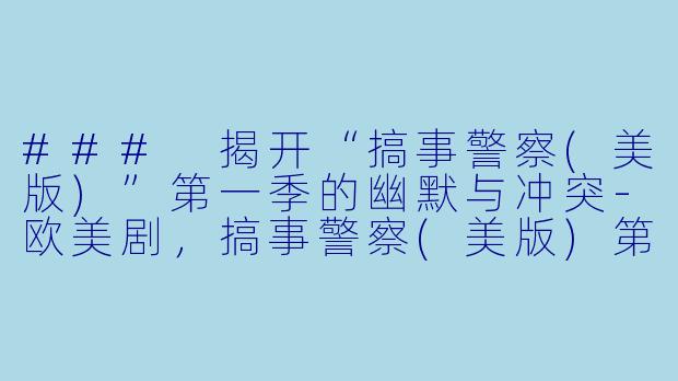 ### 揭开“搞事警察(美版)”第一季的幽默与冲突