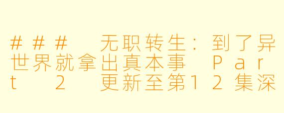 ### 无职转生：到了异世界就拿出真本事 Part 2 更新至第12集深度解析