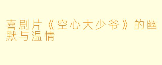 喜剧片《空心大少爷》的幽默与温情