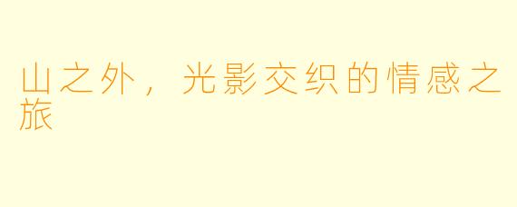 山之外，光影交织的情感之旅