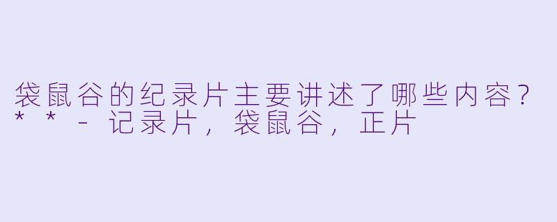 袋鼠谷的纪录片主要讲述了哪些内容?**