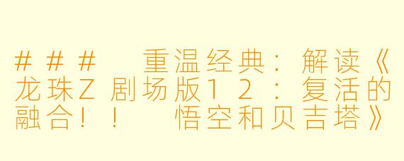 ### 重温经典：解读《龙珠Z剧场版12：复活的融合!! 悟空和贝吉塔》