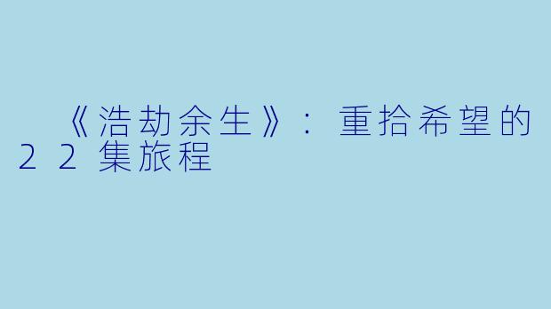  《浩劫余生》：重拾希望的22集旅程