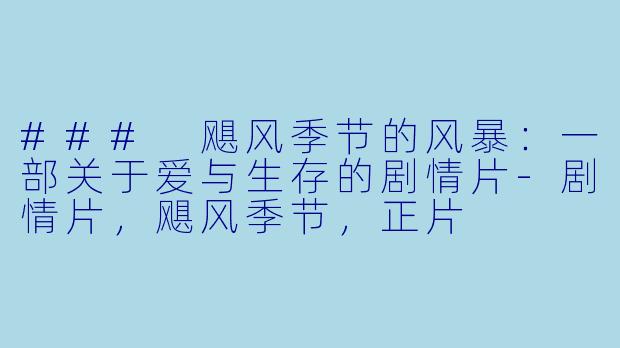 ### 飓风季节的风暴：一部关于爱与生存的剧情片-剧情片，飓风季节，正片