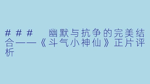 ### 幽默与抗争的完美结合——《斗气小神仙》正片评析