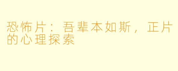 恐怖片：吾辈本如斯，正片的心理探索