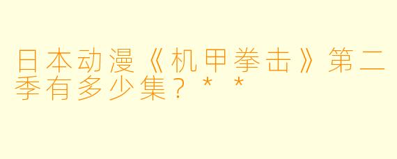 日本动漫《机甲拳击》第二季有多少集？**