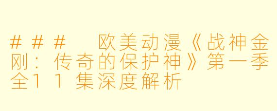 ### 欧美动漫《战神金刚：传奇的保护神》第一季全11集深度解析