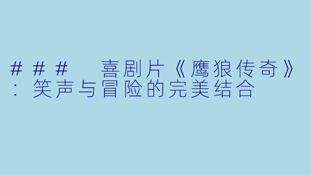 ### 喜剧片《鹰狼传奇》：笑声与冒险的完美结合