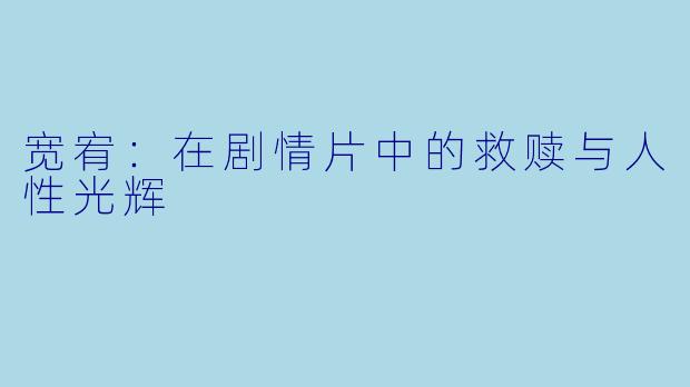 宽宥：在剧情片中的救赎与人性光辉