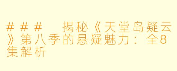 ### 揭秘《天堂岛疑云》第八季的悬疑魅力：全8集解析