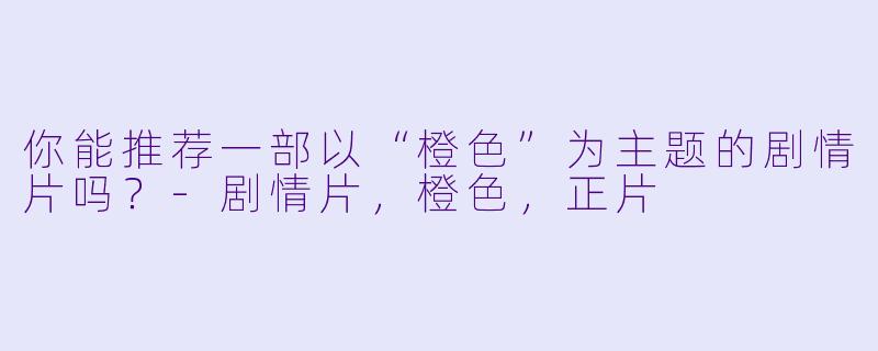 你能推荐一部以“橙色”为主题的剧情片吗？