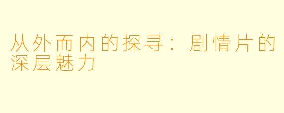从外而内的探寻：剧情片的深层魅力