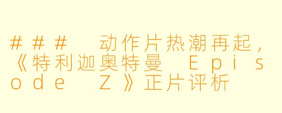 ### 动作片热潮再起，《特利迦奥特曼 Episode Z》正片评析