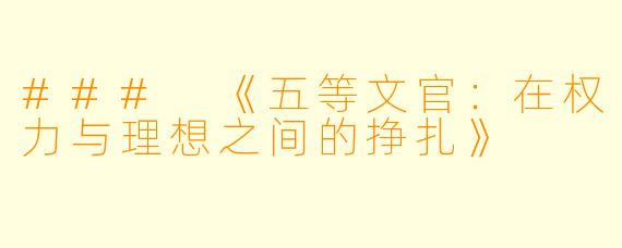 ### 《五等文官：在权力与理想之间的挣扎》
