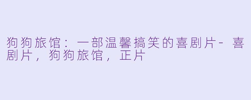 狗狗旅馆：一部温馨搞笑的喜剧片-喜剧片，狗狗旅馆，正片
