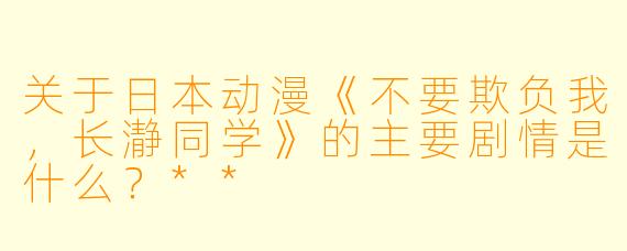 关于日本动漫《不要欺负我,长瀞同学》的主要剧情是什么?**