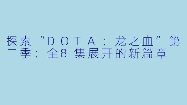 探索“DOTA：龙之血”第二季：全8集展开的新篇章