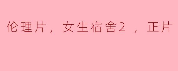 探索《女生宿舍2》中的伦理思考