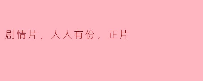 剧情片，人人有份，正片