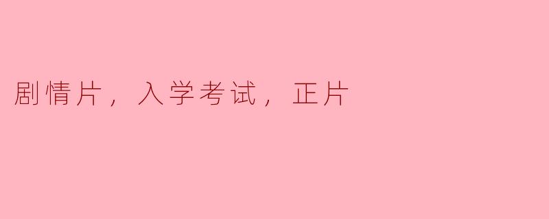 在剧情片中，入学考试对主角的成长有什么样的影响？