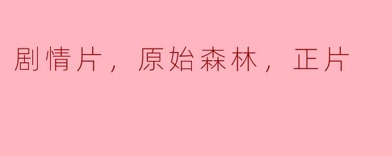 穿越原始森林：一部震撼人心的剧情片