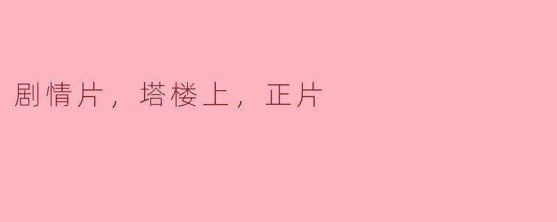 剧情片，塔楼上，正片