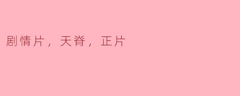 剧情片，天脊，正片