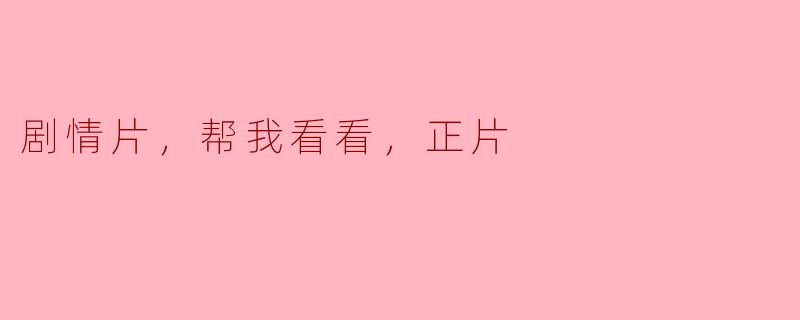 剧情片，帮我看看，正片