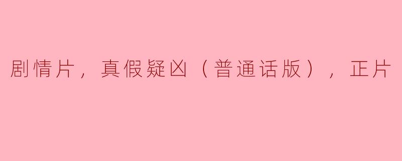 剧情片，真假疑凶（普通话版），正片