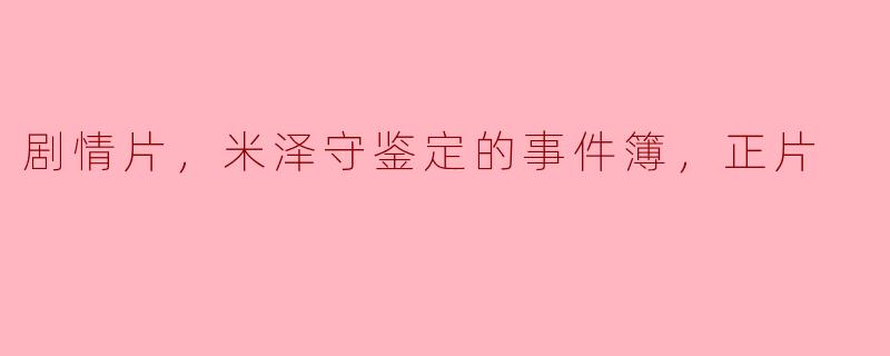 剧情片，米泽守鉴定的事件簿，正片