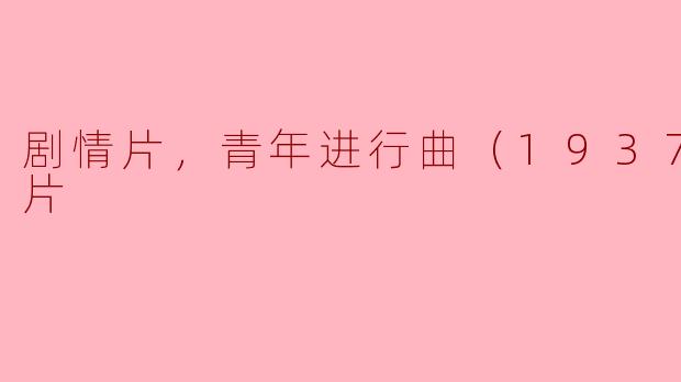 剧情片，青年进行曲（1937），正片
