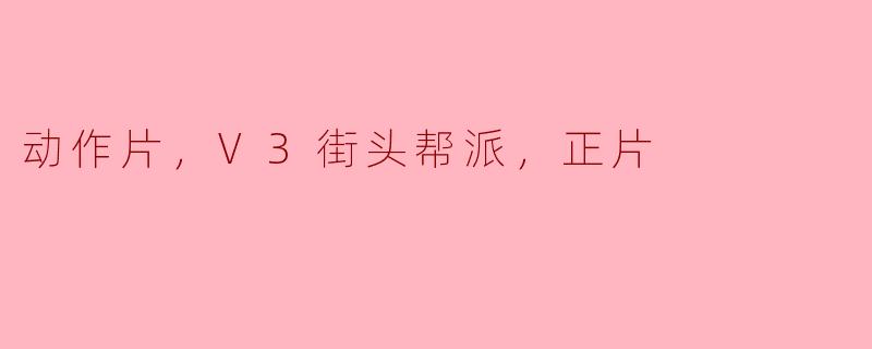 电影《V3街头帮派》的主要情节是什么？
